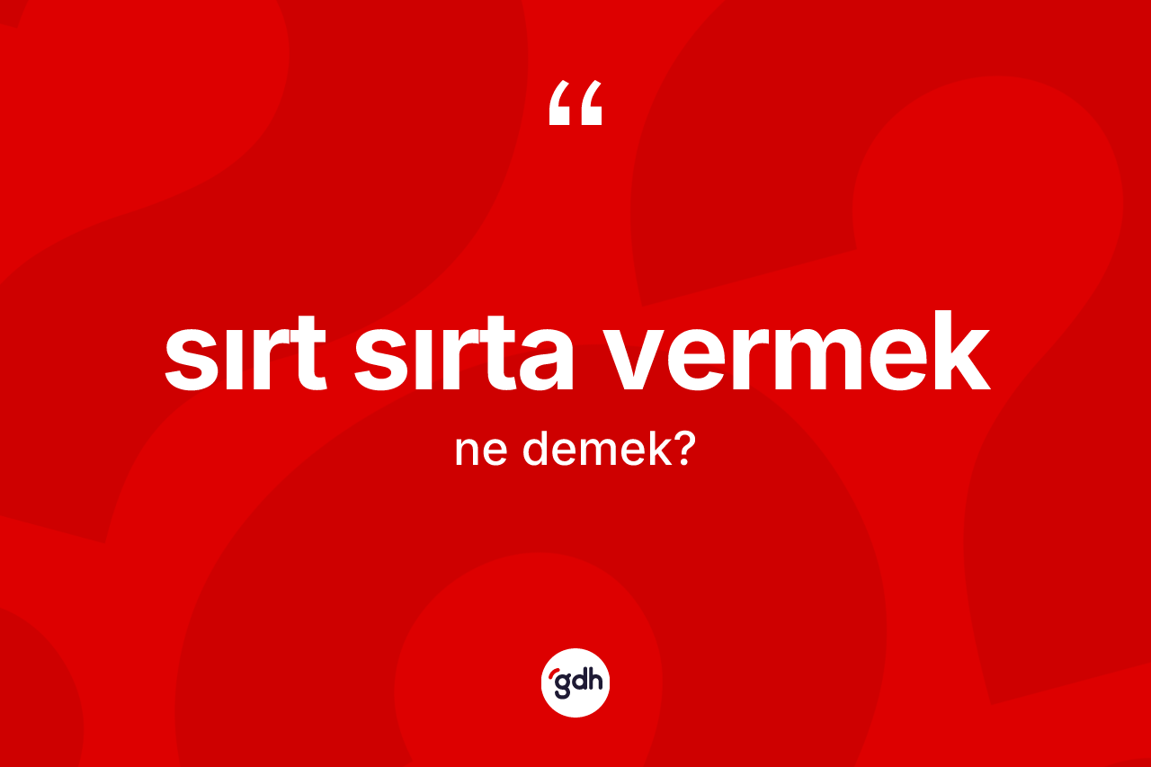 Sırt sırta vermek ifadesi neyi anlatır?