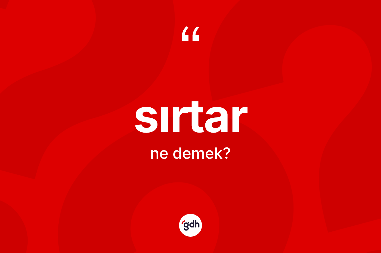 Sırtar kelimesi nedir? Sırtar kelimesinin kaç farklı anlamı var?
