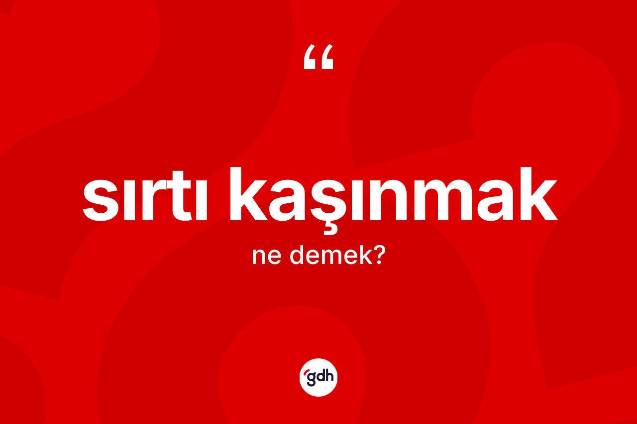 Sırtı kaşınmak ne demektir? Sırtı kaşınmak ifadesinin TDK'ya göre açıklaması nedir?