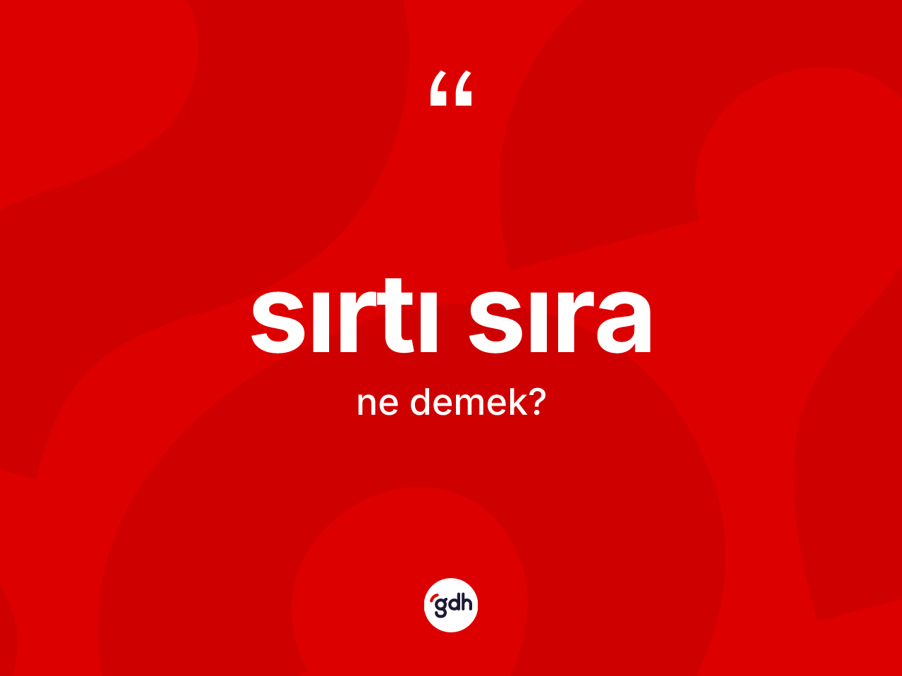 Sırtı sıra ne anlama gelir? Sırtı sıranın TDK'ya göre anlamı nedir?