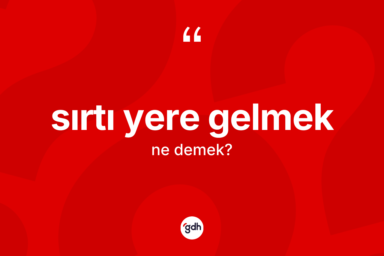Sırtı yere gelmek ne anlama gelir?