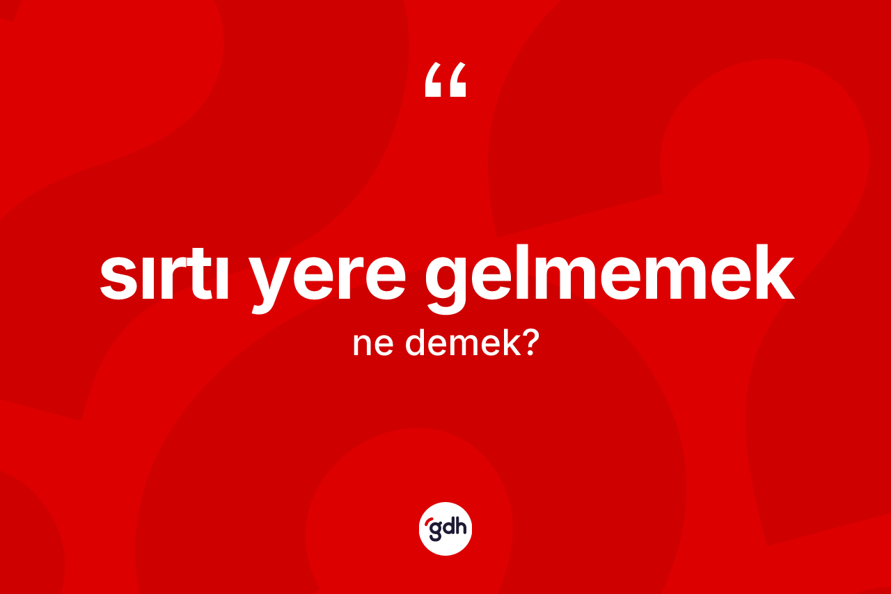 Sırtı yere gelmemek ifadesinin kısaca anlamı nedir? Sırtı yere gelmemek ifadesi nerede kullanılır?