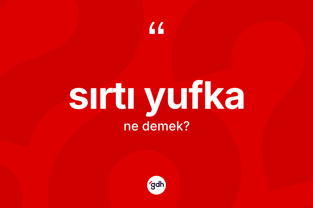 Sırtı yufka kelimesinin sözlükteki tanımı nedir? Sırtı yufkanın kısaca tanımı nedir?