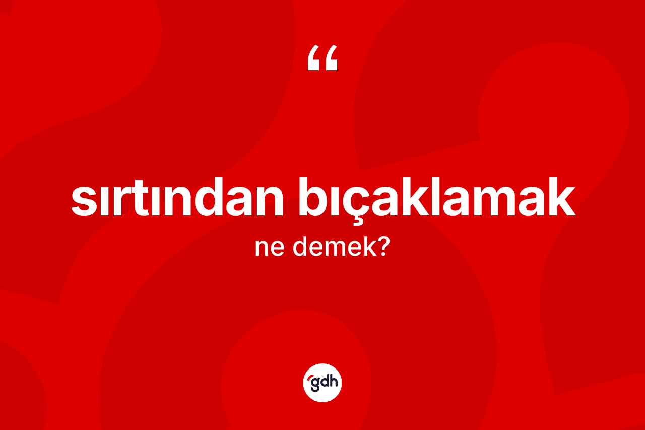 Sırtından bıçaklamak ne anlama gelir?