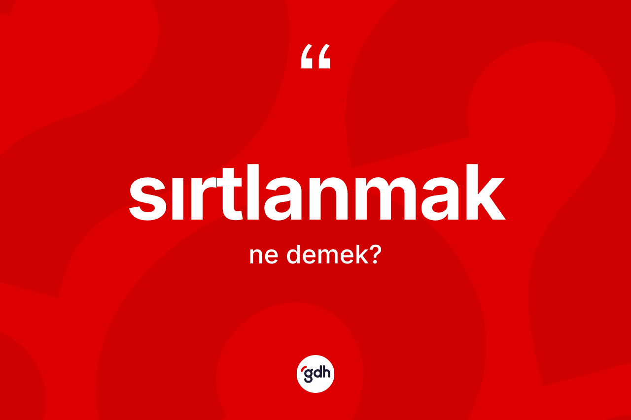 Sırtlanmak kelimesinin anlamı nedir? Sırtlanmak kelimesinin TDK'ya göre açıklaması nedir?