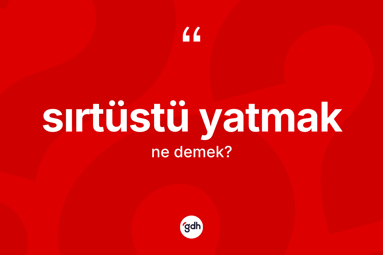 Sırtüstü yatmak ifadesi ne demektir?