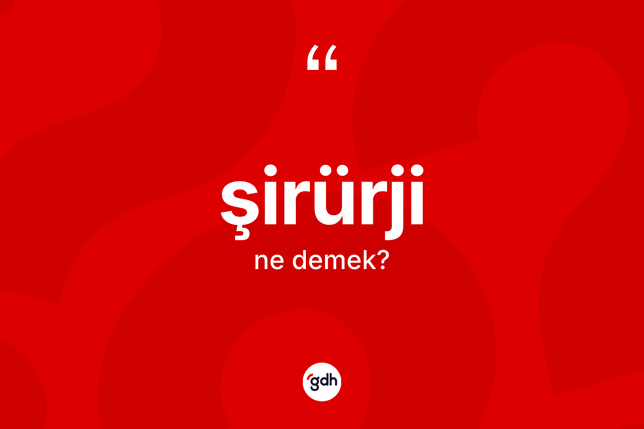 Şirürji kelimesi ne anlama gelir?
