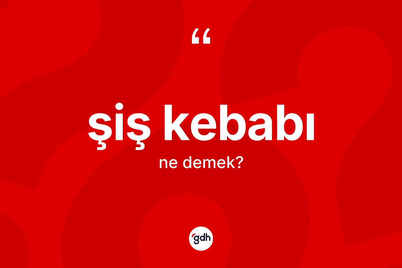 Şiş kebabı nedir?