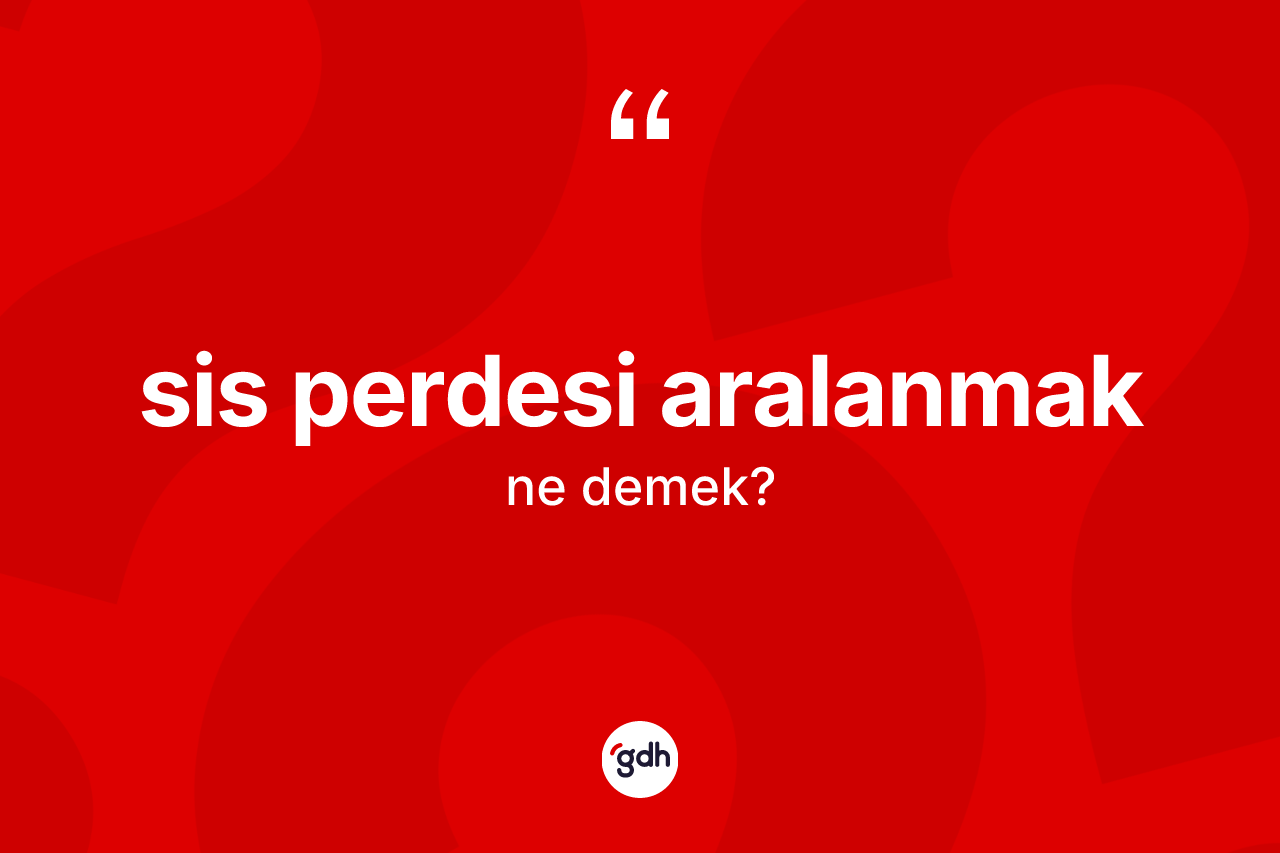Sis perdesi aralanmak ifadesinin kısaca tanımı nedir? Sis perdesi aralanmak ifadesinin TDK açıklaması nedir?