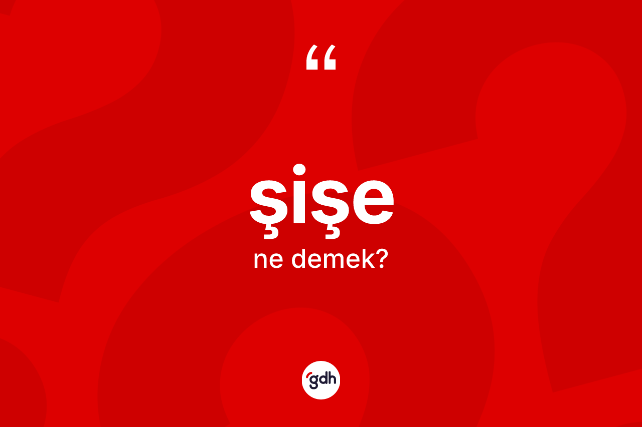 Şişe kelimesinin tanımı nedir?