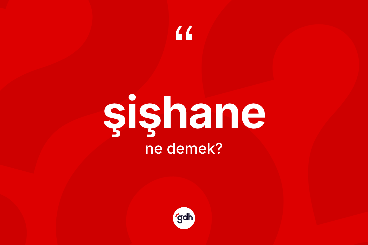 Şişhane kelimesinin sözlükteki tanımı nedir?