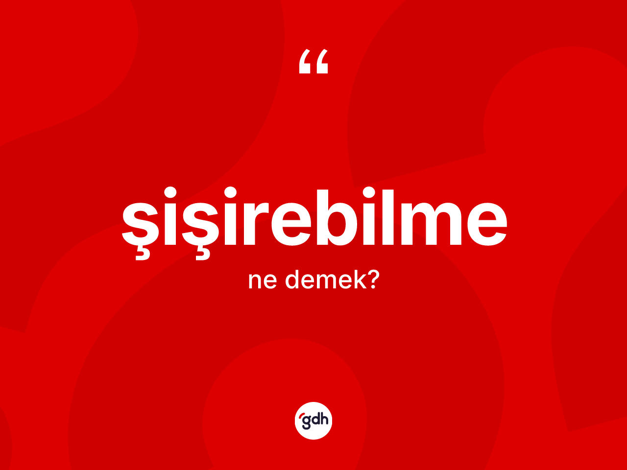 Şişirebilme nedir? Şişirebilmenin sözlükteki anlamı nedir?