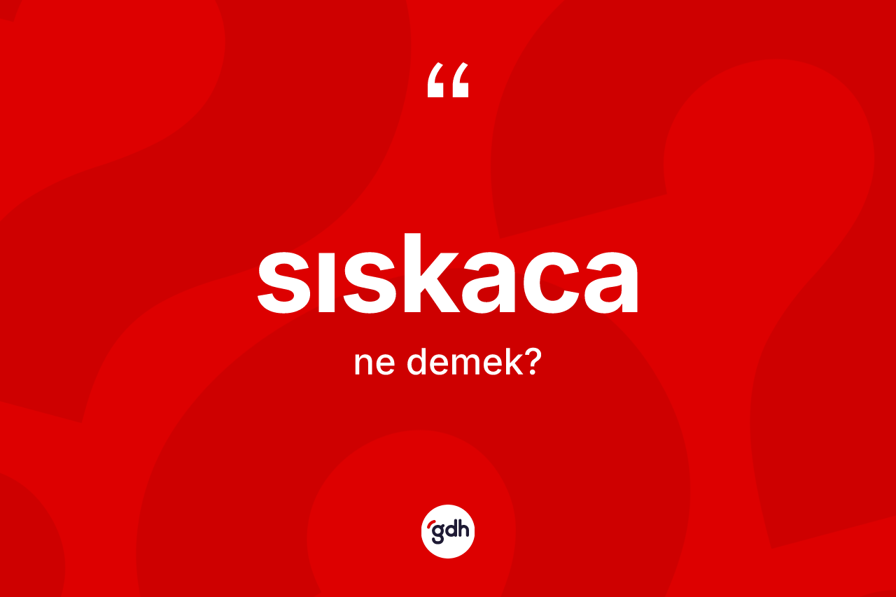 Sıskaca nedir? Sıskacanın TDK'ya göre anlamı nedir?