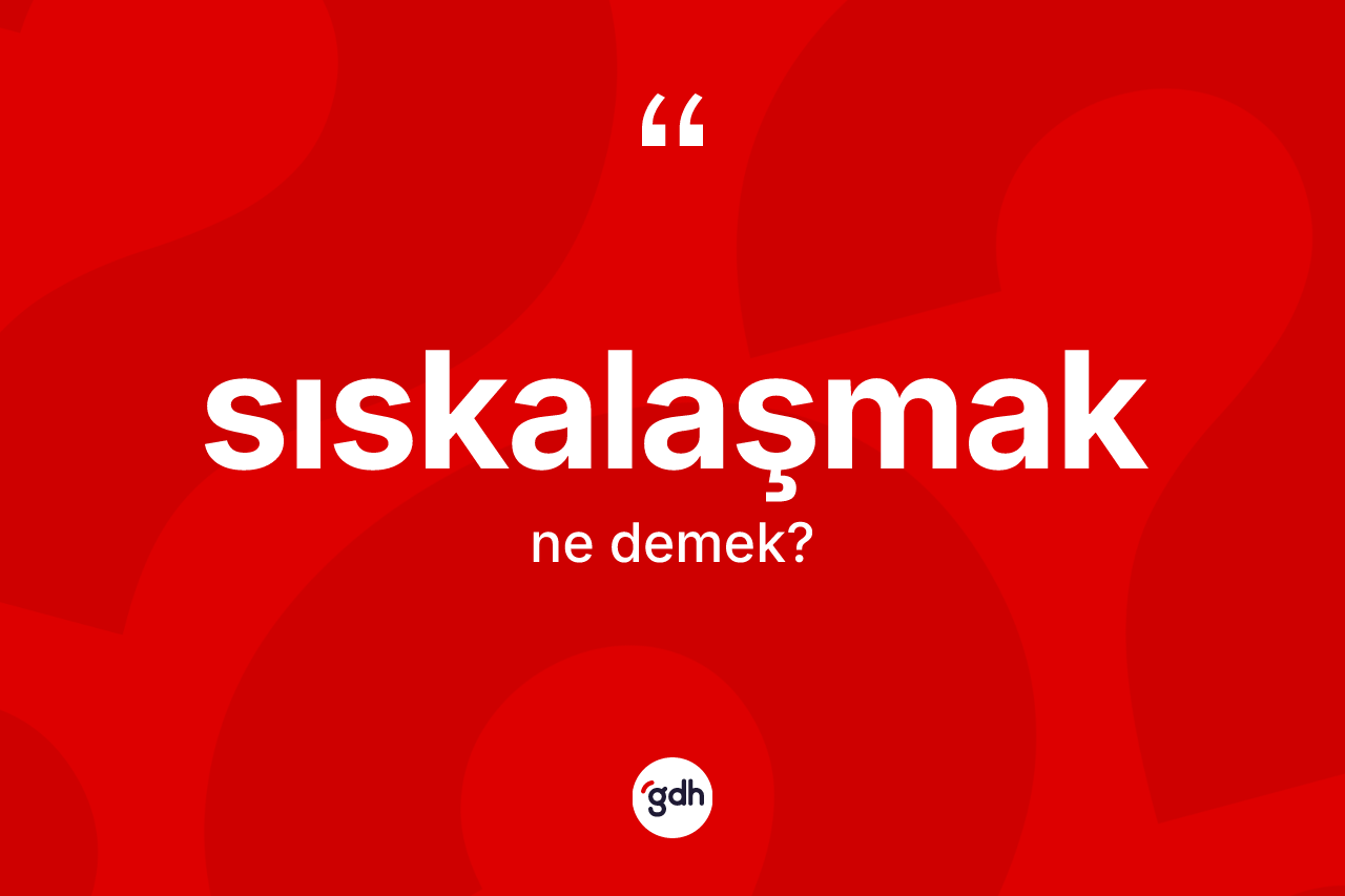 Sıskalaşmak nedir?