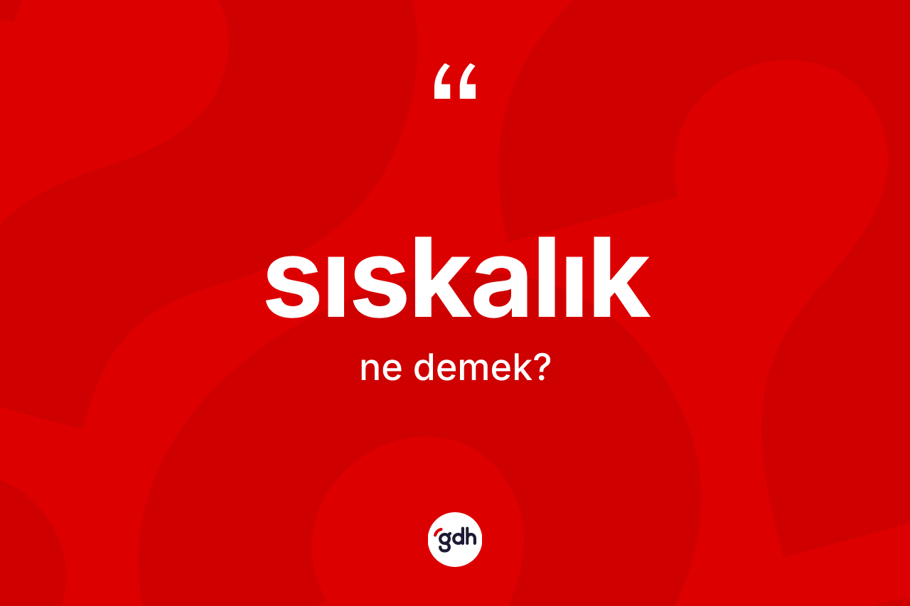 Sıskalık kelimesi ne demek? Sıskalık kelimesinin TDK anlamı nedir?