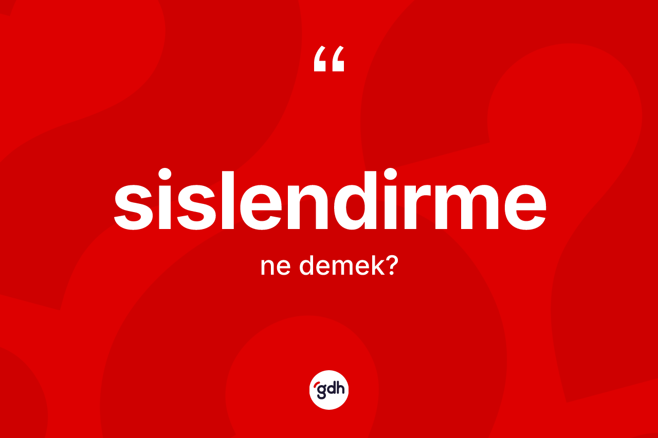 Sislendirme nedir? Sislendirmenin TDK'ya göre anlamı nedir?