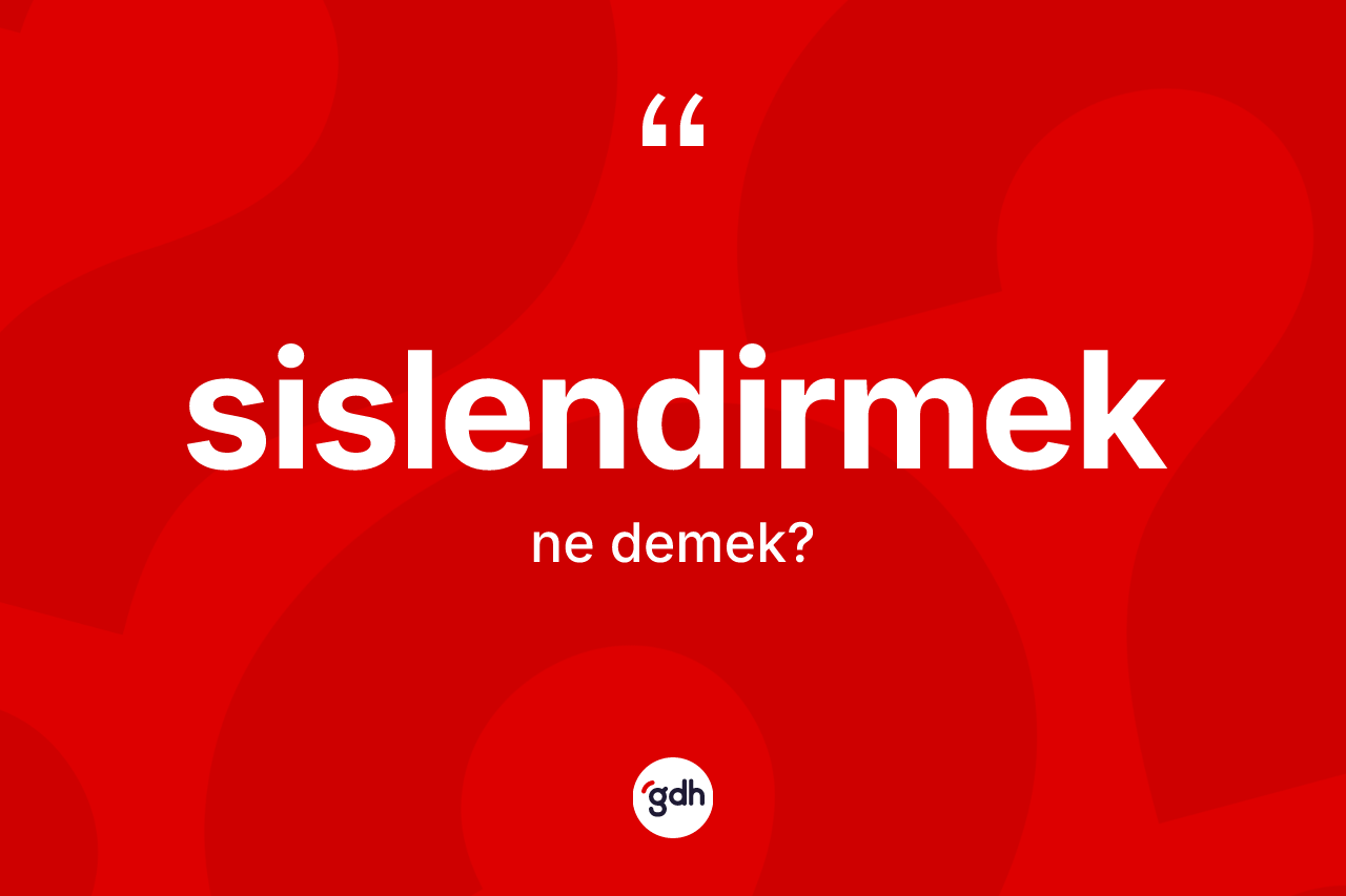 Sislendirmek ne anlama gelir? Sislendirmeğin TDK'ya göre anlamı nedir?