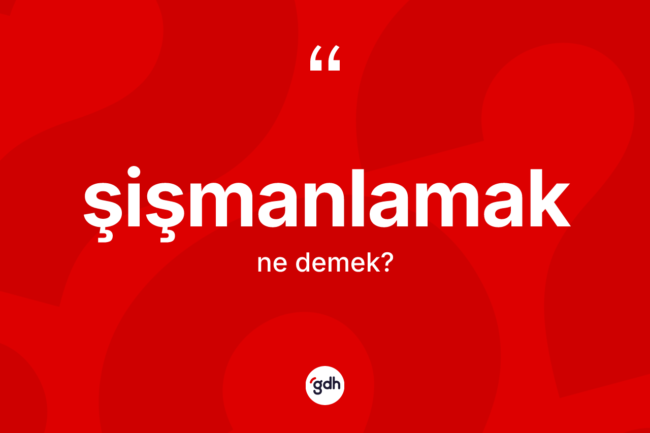 Şişmanlamak kelimesinin sözlükteki tanımı nedir? Şişmanlamağın kısaca tanımı nedir?