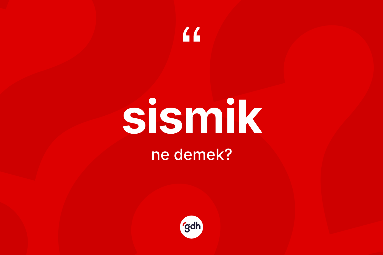 Sismik nedir? Sismiğin kısaca tanımı nedir?
