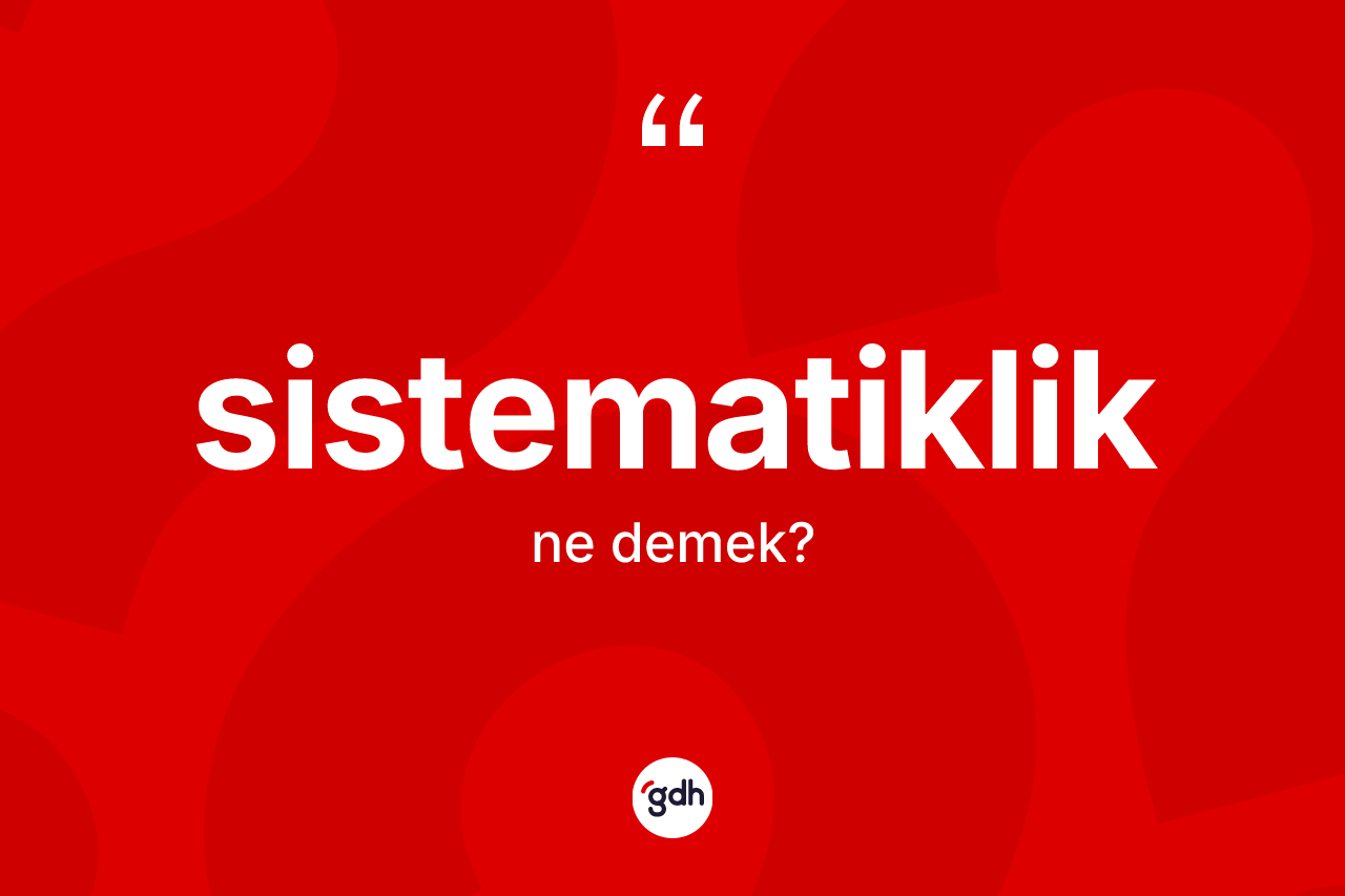 Sistematiklik kelimesinin tanımı nedir?