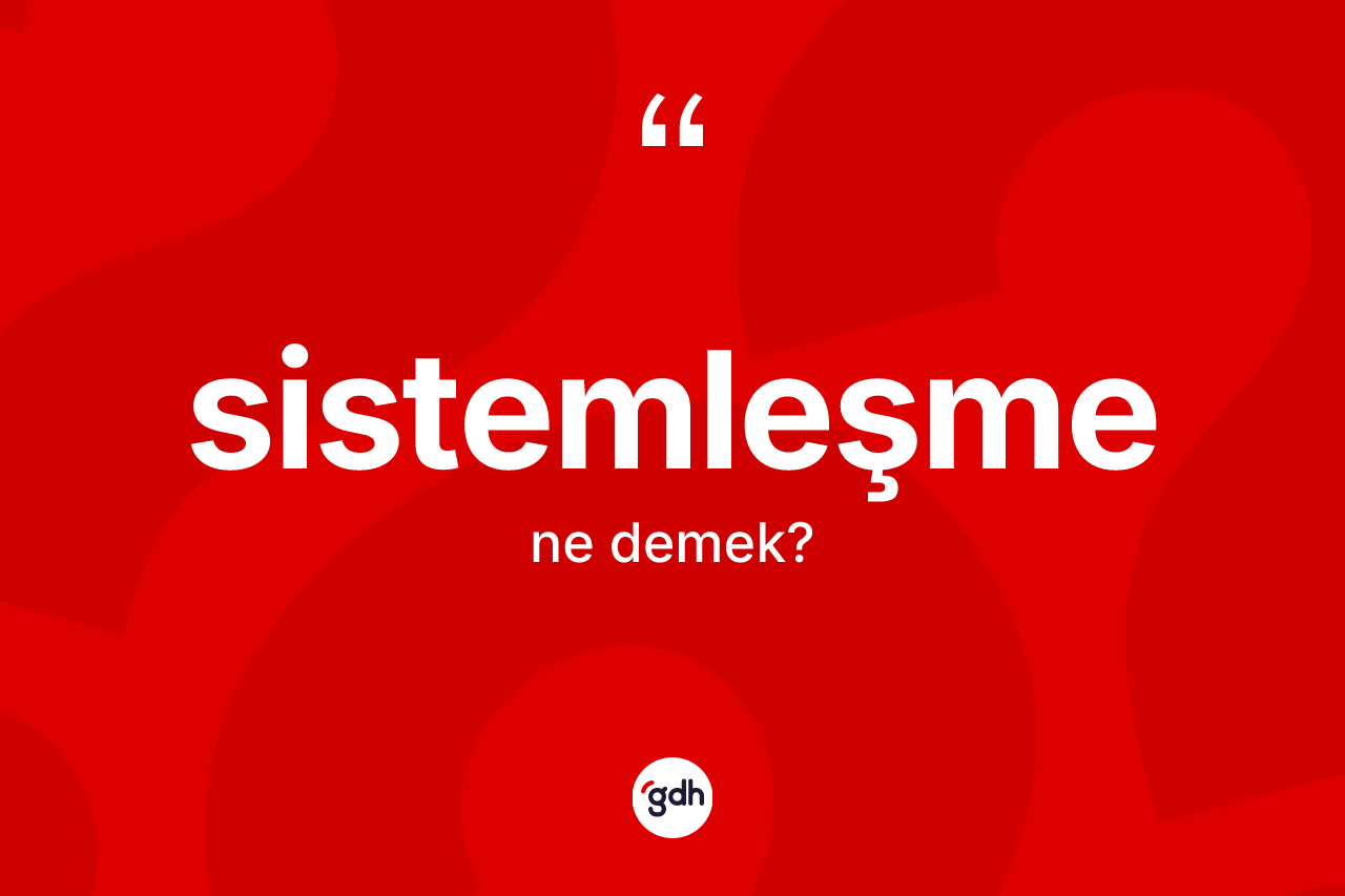 Sistemleşme kelimesi nedir? Sistemleşmenin kısaca tanımı nedir?