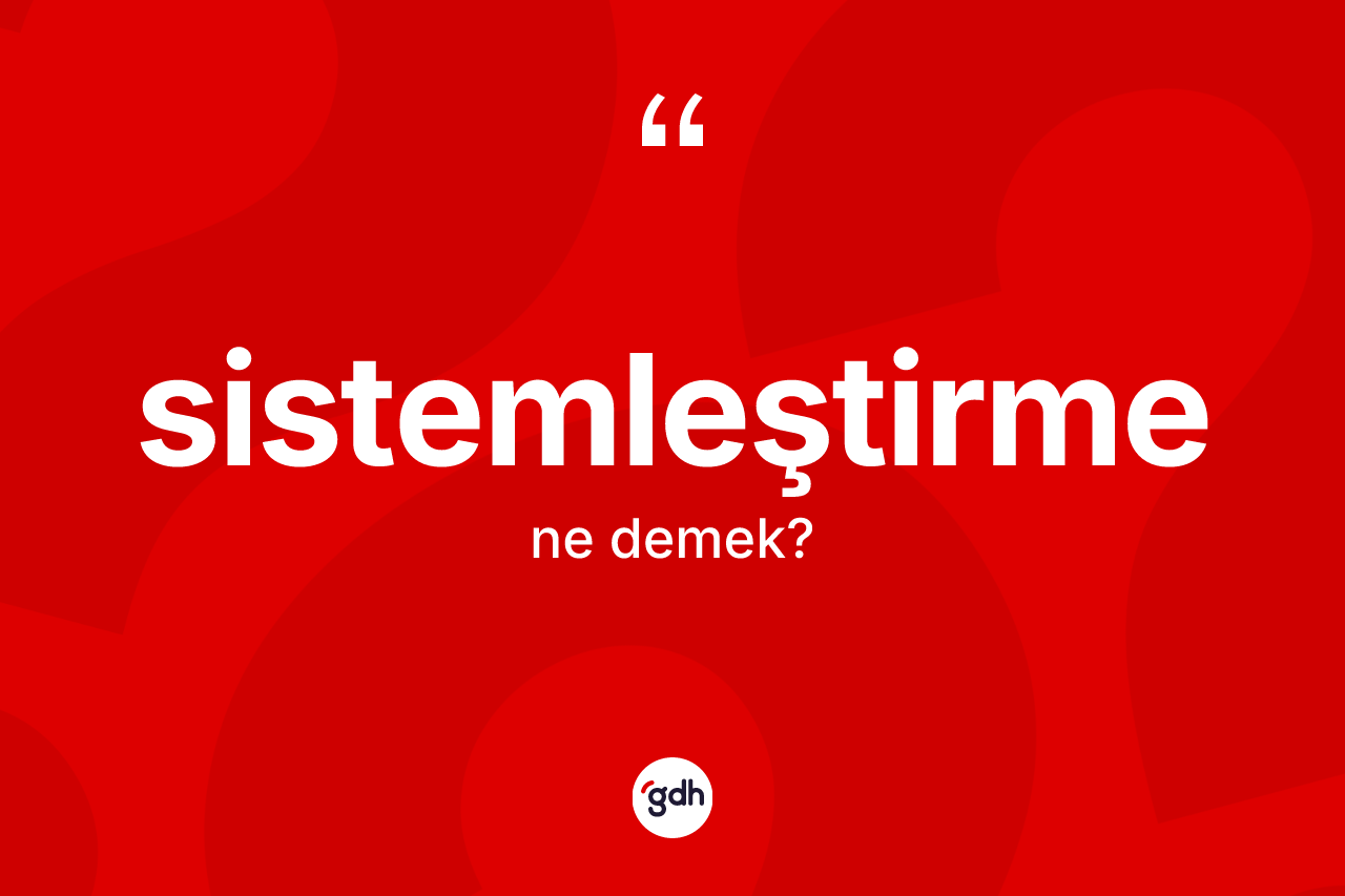 Sistemleştirme ne demek? Sistemleştirme kelimesinin kaç farklı anlamı var?