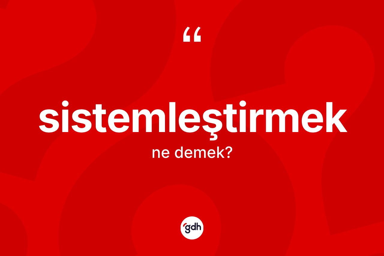 Sistemleştirmek ne demek?