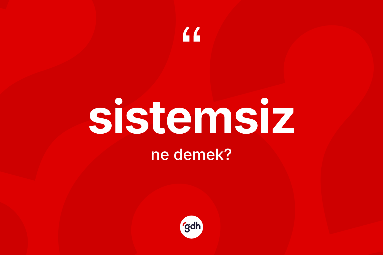 Sistemsiz kelimesinin tanımı nedir? Sistemsizin sözlükteki anlamı nedir?