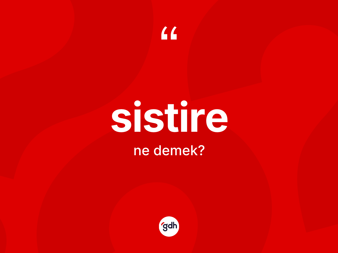 Sistire kelimesinin tanımı nedir? Sistire kelimesinin TDK anlamı nedir?