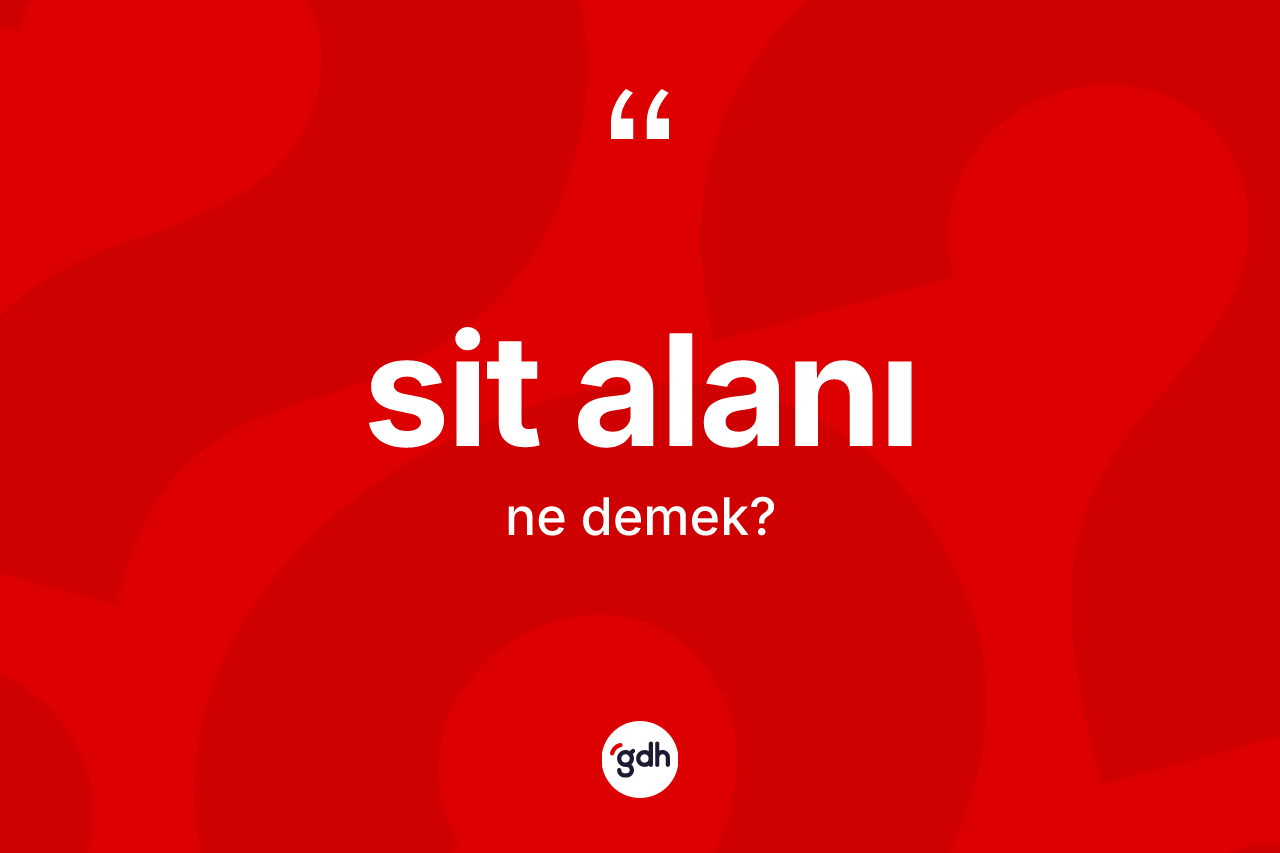 Sit alanı kelimesinin anlamı nedir? Sit alanının kısaca tanımı nedir?
