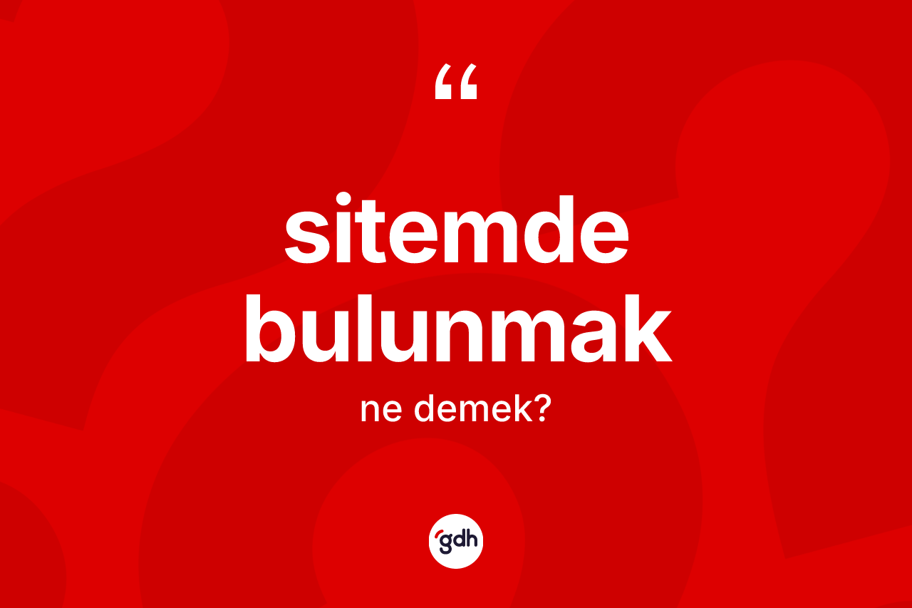 Sitemde bulunmak nedir? Sitemde bulunmak ifadesi nerede kullanılır?
