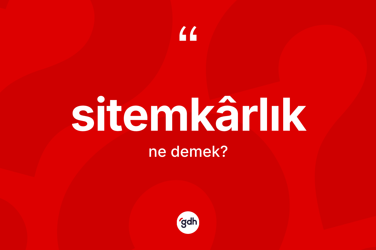 Sitemkârlık ne anlama gelir? Sitemkârlığın TDK'ya göre anlamı nedir?