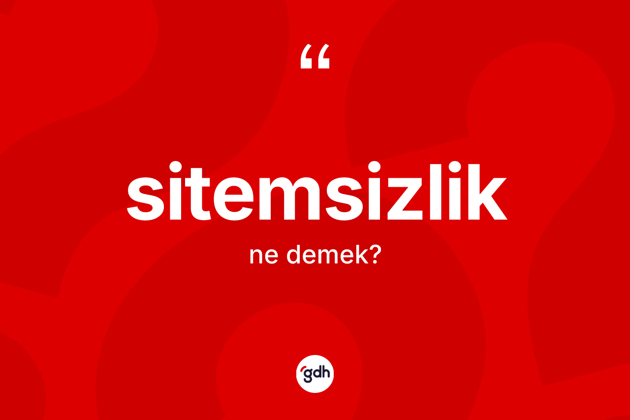 Sitemsizlik kelimesinin sözlükteki tanımı nedir? Sitemsizliğin TDK'ya göre anlamı nedir?