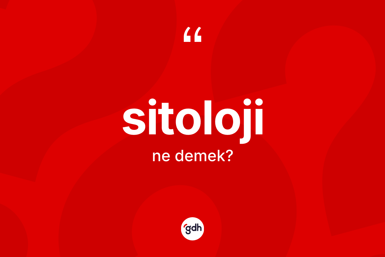 Sitoloji kelimesinin sözlükteki tanımı nedir? Sitolojinin TDK'ya göre anlamı nedir?