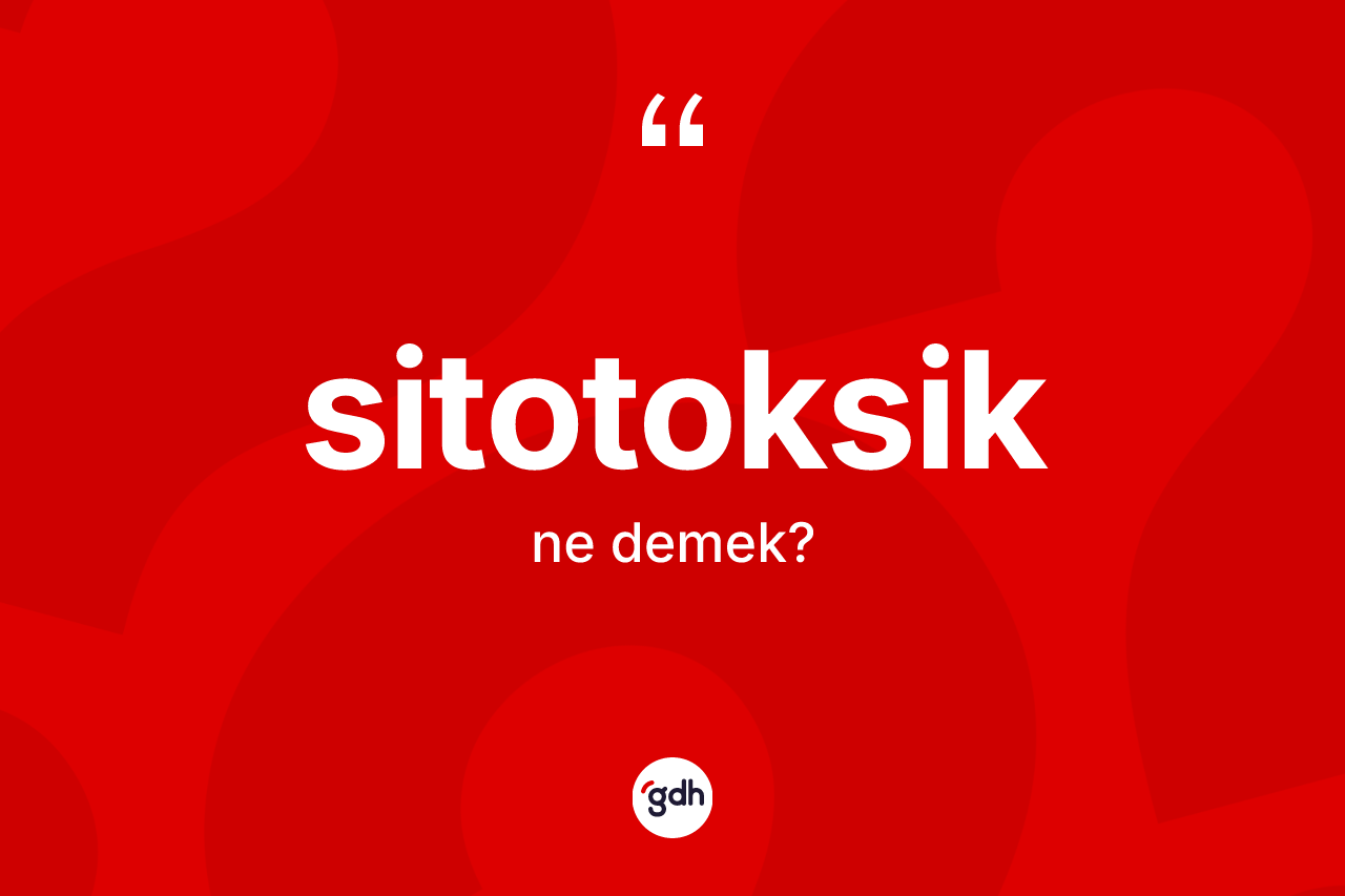 Sitotoksik kelimesinin anlamı nedir? Sitotoksiğin TDK'ya göre anlamı nedir?