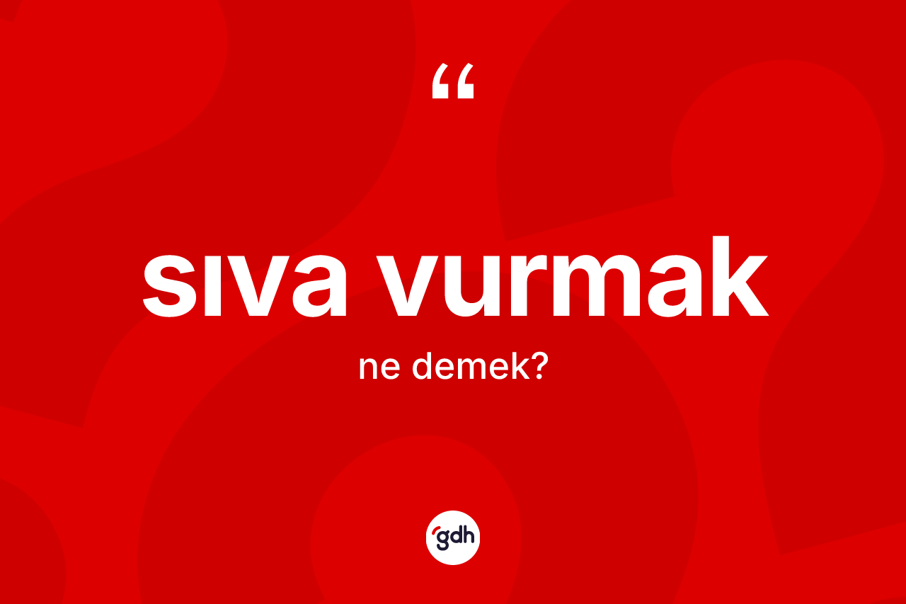 Sıva vurmak ifadesinin anlamı nedir? Sıva vurmak ifadesinin TDK anlamı nedir?