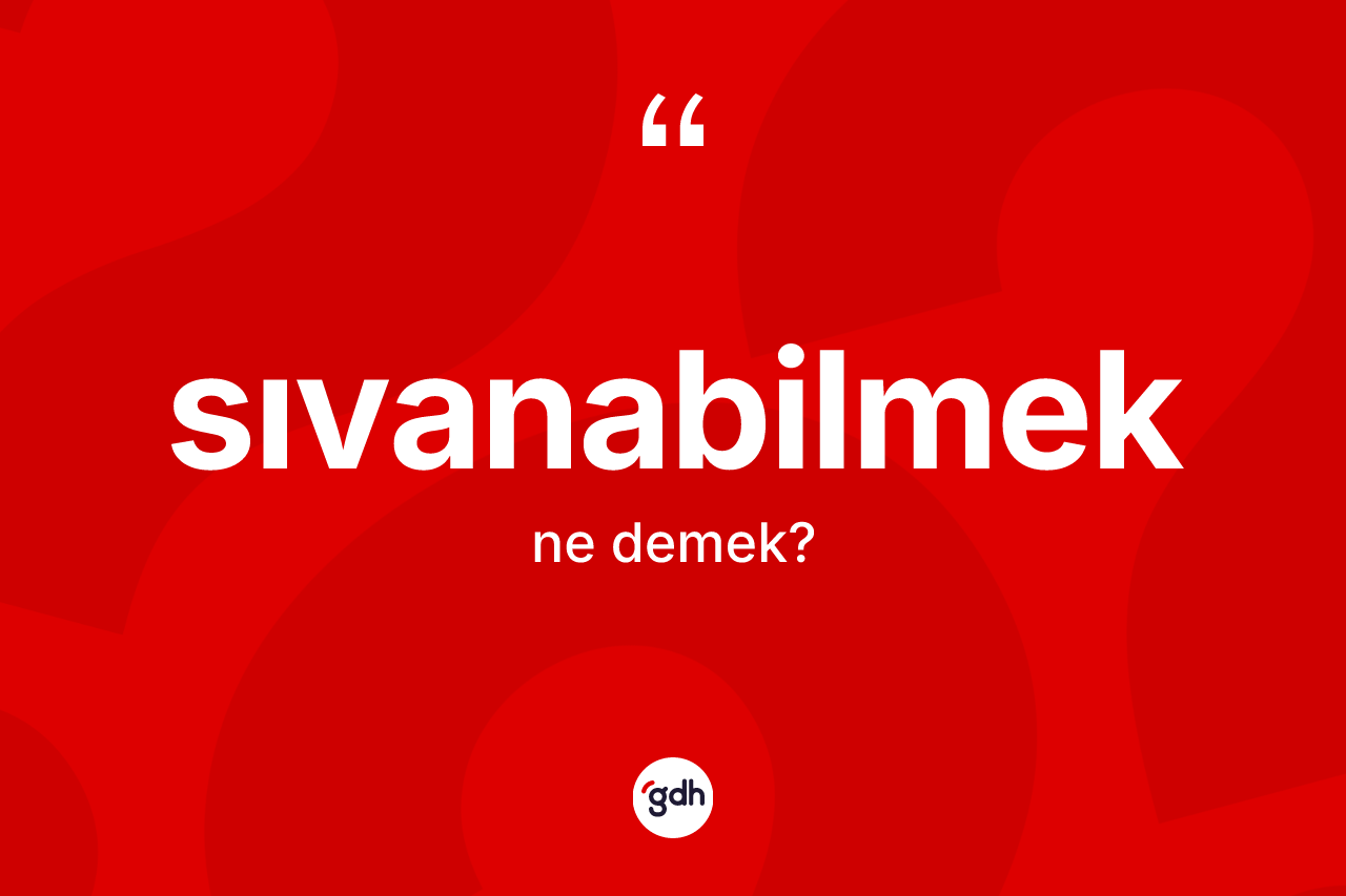 Sıvanabilmek kelimesi ne anlama gelir? Sıvanabilmeğin sözlükteki anlamı nedir?