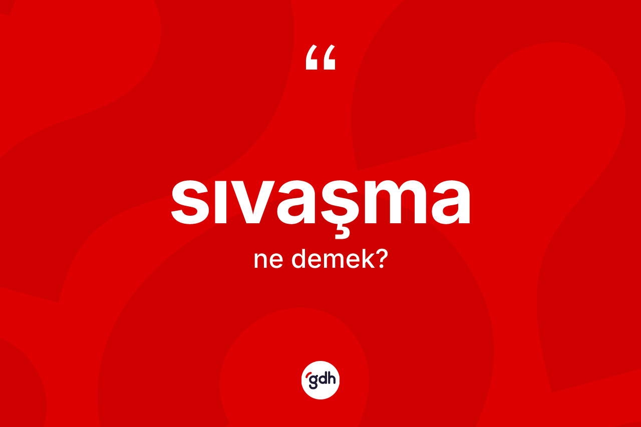 Sıvaşma kelimesinin sözlükteki tanımı nedir? Sıvaşmanın TDK'ya göre anlamı nedir?