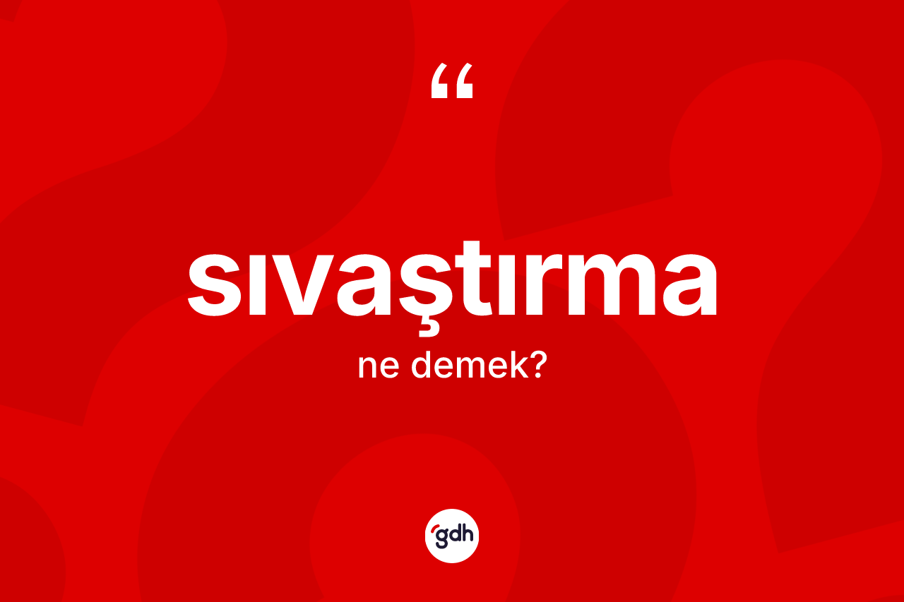 Sıvaştırma kelimesi nedir? Sıvaştırmanın TDK'ya göre anlamı nedir?
