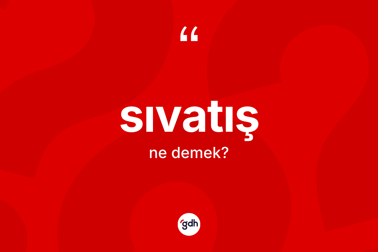 Sıvatış nedir? Sıvatışın sözlükteki anlamı nedir?