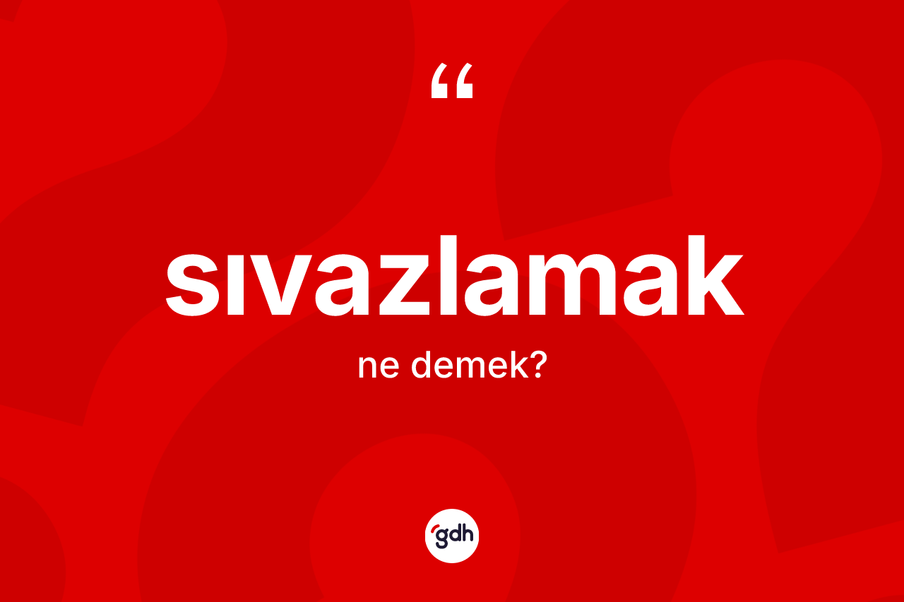 Sıvazlamak kelimesinin sözlükteki tanımı nedir? Sıvazlamak kelimesinin özellikleri nelerdir?