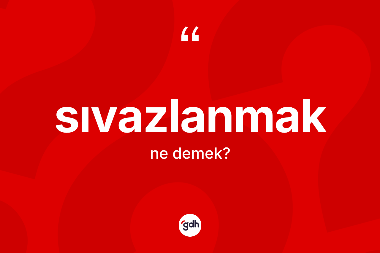 Sıvazlanmak kelimesinin anlamı nedir?