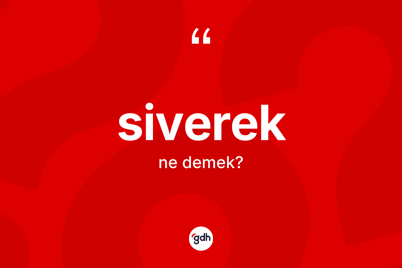 Siverek kelimesinin sözlükteki tanımı nedir? Siverek'in halk arasındaki kullanımı nasıldır?