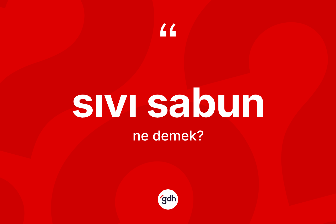 Sıvı sabun kelimesi nedir? Sıvı sabunun TDK'ya göre anlamı nedir?