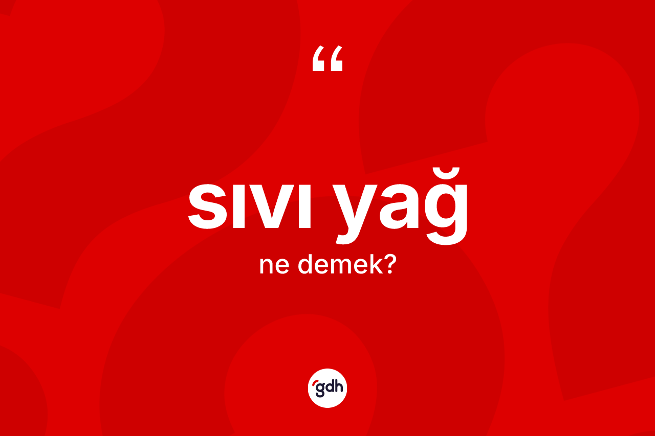 Sıvı yağ ne demek?