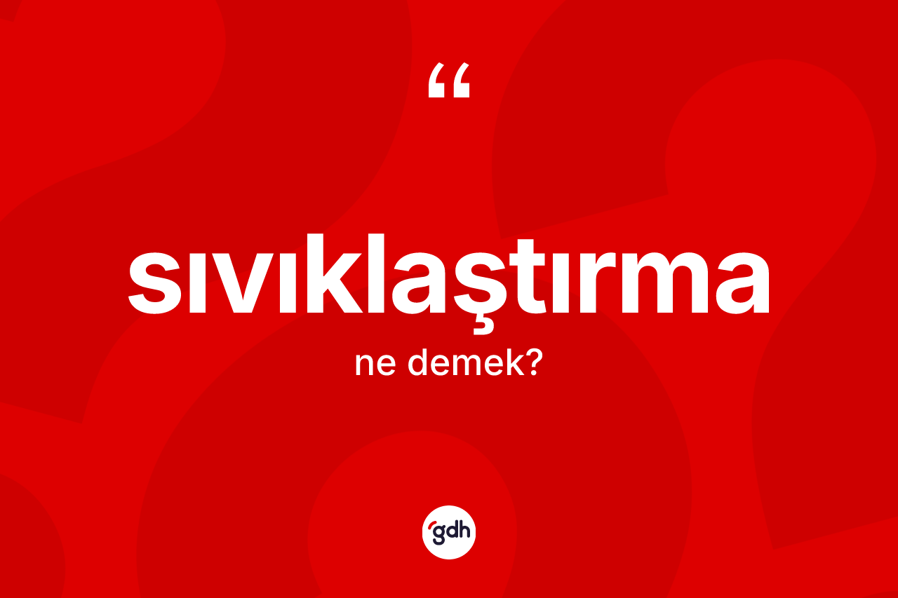 Sıvıklaştırma kelimesi nedir? Sıvıklaştırma kelimesinin özellikleri nelerdir?