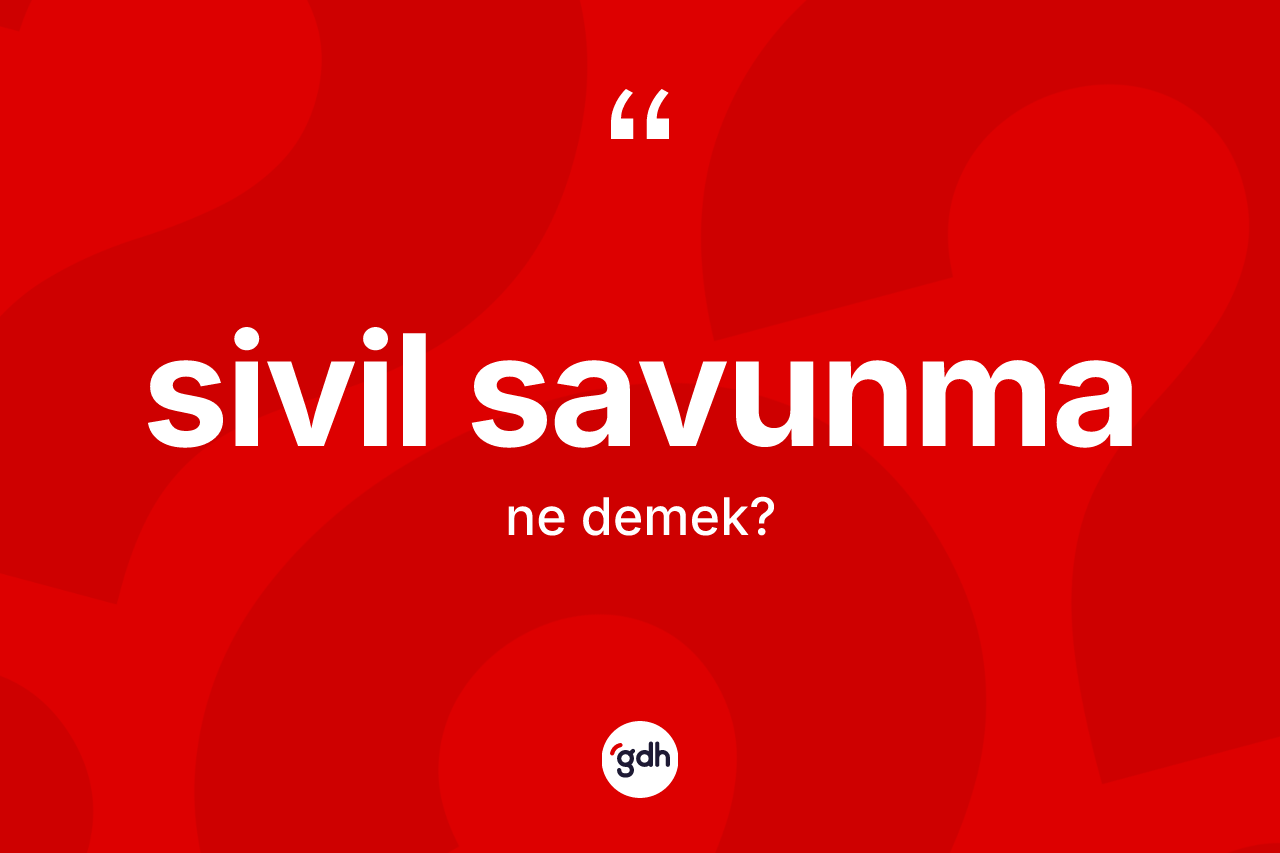 Sivil savunma kelimesinin sözlükteki tanımı nedir? Sivil savunmanın TDK'ya göre anlamı nedir?
