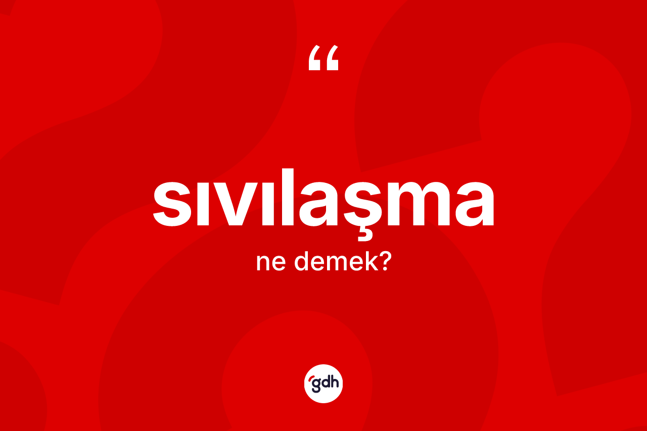 Sıvılaşma kelimesinin anlamı nedir? Sıvılaşma kelimesinin özellikleri nelerdir?