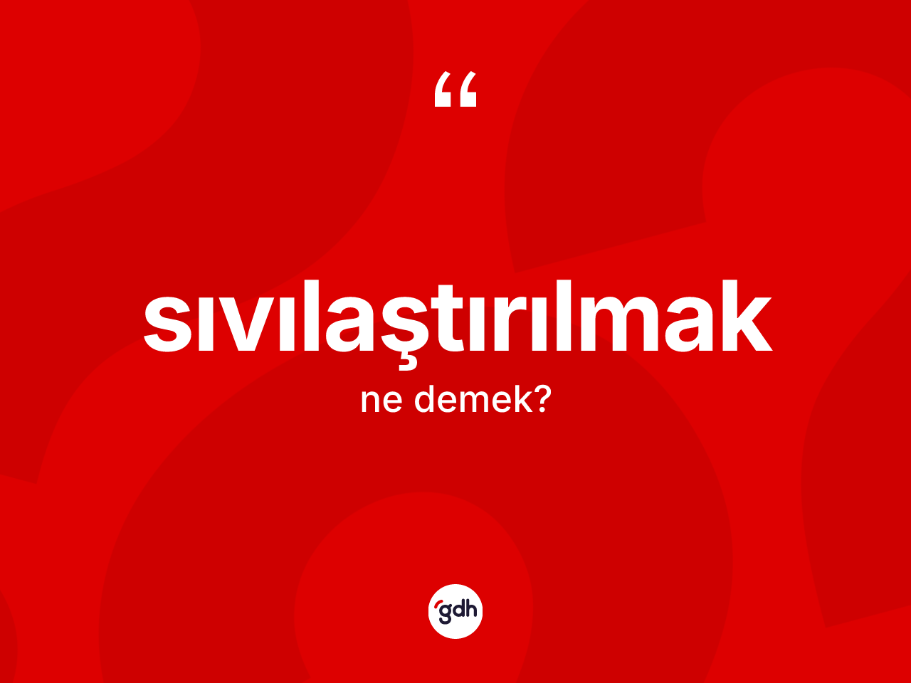 Sıvılaştırılmak kelimesinin sözlükteki tanımı nedir? Sıvılaştırılmağın sözlükteki anlamı nedir?
