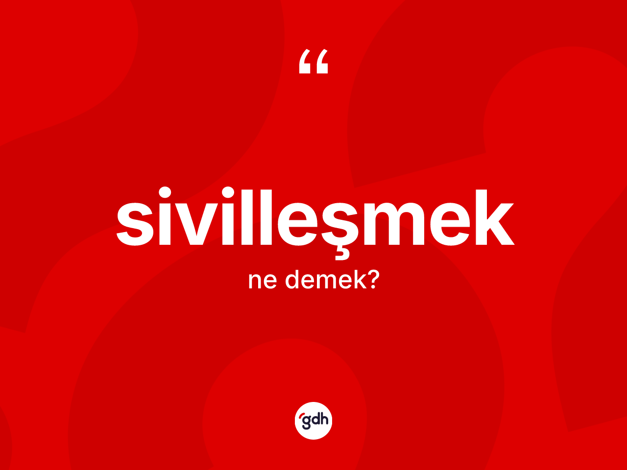 Sivilleşmek kelimesi ne demek? Sivilleşmeğin TDK'ya göre anlamı nedir?